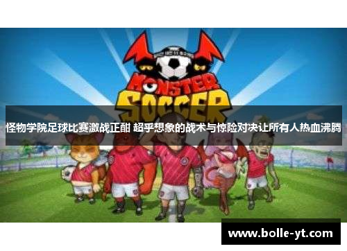怪物学院足球比赛激战正酣 超乎想象的战术与惊险对决让所有人热血沸腾