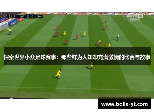 探索世界小众足球赛事：那些鲜为人知却充满激情的比赛与故事