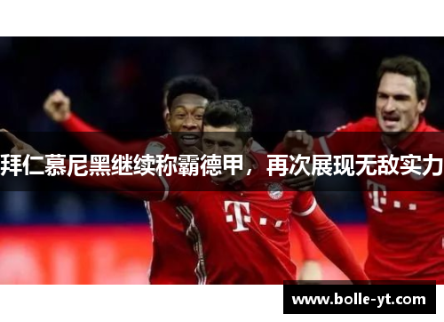拜仁慕尼黑继续称霸德甲，再次展现无敌实力