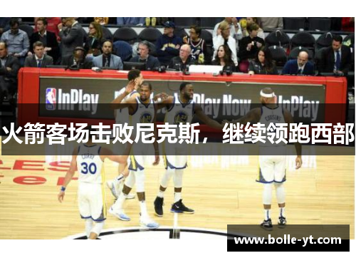 火箭客场击败尼克斯，继续领跑西部
